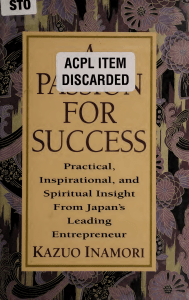 A Passion for Success Practical, Inspirational, and Spiritual Insight from Japans Leading Entrepreneur Kazuo Inamori