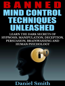 Daniel Smith - Banned Mind Control Techniques Unleashed Learn The Dark Secrets Of Hypnosis, Manipulation, Deception, Persuasion, Brainwashing And Human Psychology