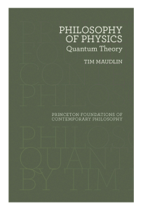 Philosophy of physics   quantum theory -- Tim Maudlin -- Princeton foundations of contemporary philosophy., 2019 -- Princeton University Press -- 9780691190679 -- bebe3a405666d35ecba9159fa3f80ea8 -- Anna’s Archive