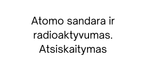 atomo sandara ir radioaktyvumas. atsiskaitymas