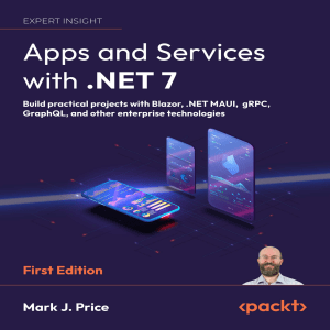 Apps and Services with .NET 7 Build practical projects with Blazor, .NET MAUI, gRPC, GraphQL, and other enterprise... (Mark J. Price) (Z-Library)