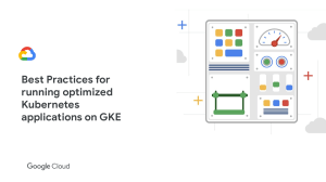 Best Practices for running optimized Kubernetes applications on GKE