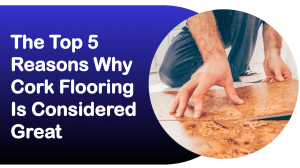 The Top 5 Reasons Why Cork Flooring Is Considered Great