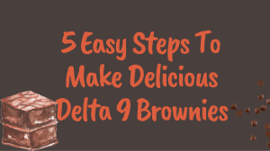 5 Easy Steps To Make Delicious Delta 9 Brownies