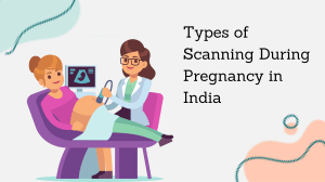 Types of Scanning During Pregnancy in India