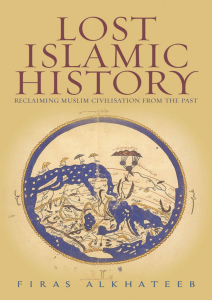 firas-alkhateeb-lost-islamic-history -reclaiming-muslim-civilisation-from-the-past-hurst-20141