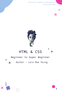 HTML & CSS - Beginner to Super Beginner by Lwin Moe Paing 