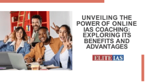 Unveiling the Power of Online IAS Coaching Exploring its Benefits and Advantages