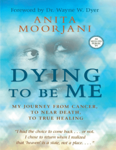 Dying to Be Me My Journey From Cancer, to Near Death, to True Healing