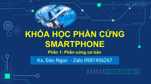 Khóa học phần cứng smartphone Ks Đào Ngọc