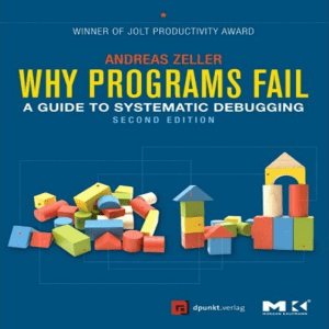 Andreas Zeller - Why Programs Fail, Second Edition  A Guide to Systematic Debugging (2009, Morgan Kaufmann) - libgen.li