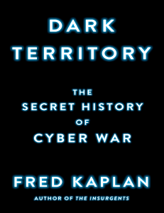 Dark Territory - The Secret History of Cyber War by Fred Kaplan