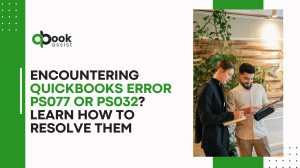 Encountering QuickBooks Error PS077 or PS032 Learn How to Resolve Them