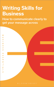 Writing Skills for Business How to communicate clearly to get your message across (Bloomsbury Publishing, 2022)