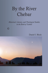 Daniel I. Block - By the River Chebar  Historical, Literary, and Theological Studies in the Book of Ezekiel-James Clarke & Co (2014)