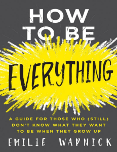 How to Be Everything  A Guide for Those Who Still Don’t Know What They Want to Be When They Grow Up - PDF Room