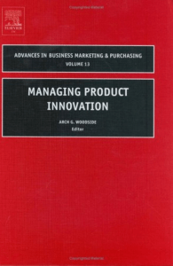 Arch G. Woodside - Managing Product Innovation  (Advances in Business Marketing and Purchasing)-JAI Press (2005)