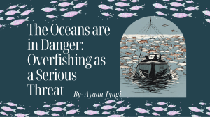 Overfishing A Critical Threat to Our Oceans; Term 2 project - Geography - 