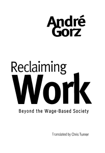 Andre Gorz - Reclaiming Work  Beyond the Wage-Based Society-Polity (1999)
