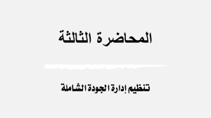 المحاضرة الثالثة تنظيم ادارة الجودة الشاملة