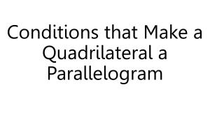 Conditions that Make a Quadrilateral a Parallelogram