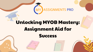 Unlocking MYOB Mastery Assignment Aid for Success- myassignmentspro.com