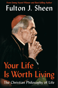 Fulton Sheen - Your Life Is Worth Living
