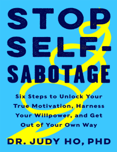 Stop Self-Sabotage Six Steps to Unlock Your True Motivation, Harness Your Willpower, and Get Out of Your Own Way by Judy Ho (z-lib.org)