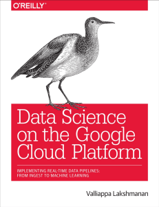 Data Science on the Google Cloud Platform Implementing End-To-End Real-Time Data Pipelines From Ingest to Machine Learning