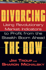 Divorcing the Dow - Using Revolutionary Market Indicators to Profit From the Stealth Boom Ahead