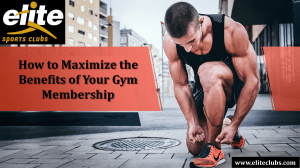 How to Maximize the Benefits of Your Gym Membership