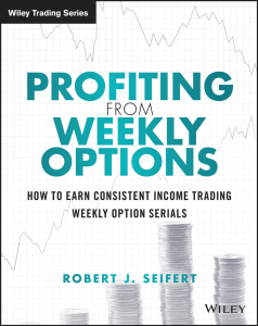 Profiting from Weekly Options How to Earn Consistent Income Trading Weekly Option Serials by Robert J. Seifert (z-lib.org)