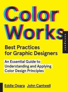Color Works Best Practices for Graphic Designers An Essential Guide to Understanding and Applying Color Design Principles (Eddie Opara, John Cantwell) (z-lib