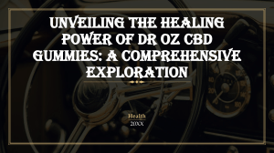 Unveiling the Healing Power of Dr Oz CBD Gummies: A Comprehensive Exploration