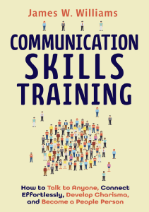 Communication Skills Training  How to Talk to Anyone, Connect Effortlessly, Develop Charisma, and Become a People Person (Communication Skills Training Book 4) - PDF Room[1]