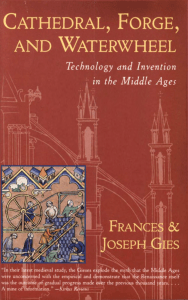 Joseph Gies, Frances Gies - Cathedral, Forge and Waterwheel  Technology and Invention in the Middle Ages (1995) (1)