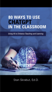 80 Ways to Use ChatGPT in the Classroom  Using AI to Enhance Teaching and Learning -- Stan Skrabut -- 2023 