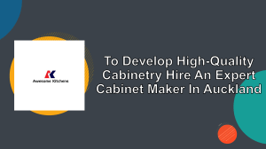 To Develop High-Quality Cabinetry Hire An Expert Cabinet Maker In Auckland