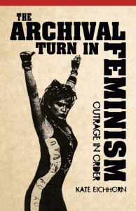Eichhorn K The Archival Turn in Feminism.Outrage in Order 2013