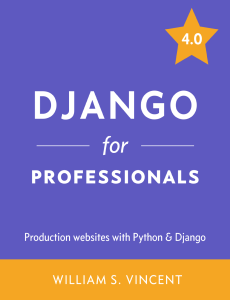 Django.for.Professionals.4.0.William.S.Vincent.WelcomeToCode.9781735467238.EBooksWorld.ir