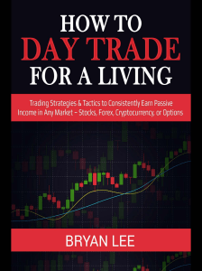 How to Day Trade for a Living Trading Strategies  Tactics to Consistently Earn Passive Income in Any Market - Stocks, Forex,... (Bryan Lee) (Z-Library)