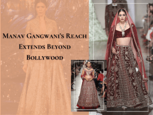 Manav Gangwani Couture : Conquering Bollywood with Elegance