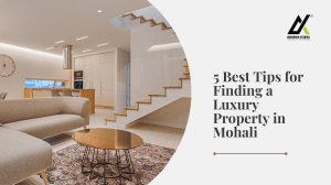 5 Best Tips for Finding a Luxury Property in Mohali