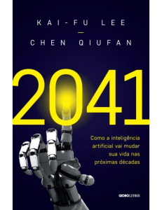 2041 - Como a Inteligência Artificial Vai Mudar Sua Vida nas Próximas Décadas - Kai-Fu Lee, Chen Qiufan