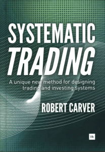 Robert Carver - Systematic Trading  A unique new method for designing trading and investing systems-Harriman House (2015) (1)