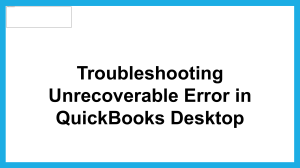 Learn Easily How to Fix Unrecoverable Error in QuickBooks Desktop