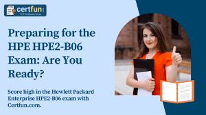 Preparing for the HPE HPE2-B06 Exam Are You Ready?