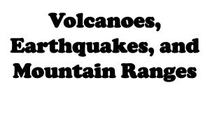 Volcanoes, Earthquakes, and Mountain Ranges