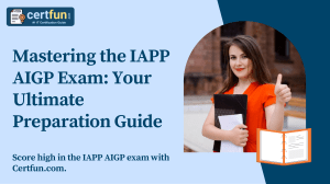 Mastering the IAPP AIGP Exam: Your Ultimate Preparation Guide