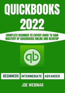 Quickbooks 2022 for Beginners Complete Beginner to Expert Guide to Gain Mastery of Quickbooks Online (WEBINAR, JOE) (Z-Library)